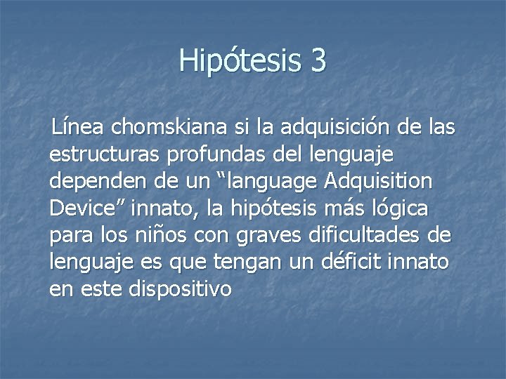 Hipótesis 3 Línea chomskiana si la adquisición de las estructuras profundas del lenguaje dependen