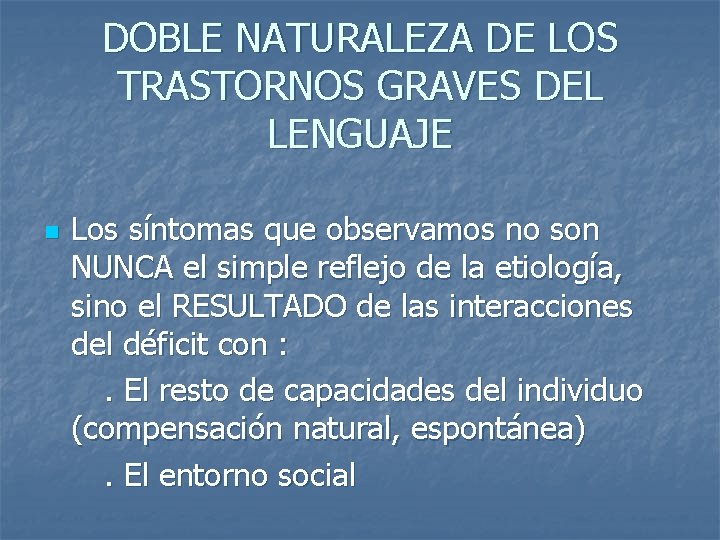 DOBLE NATURALEZA DE LOS TRASTORNOS GRAVES DEL LENGUAJE n Los síntomas que observamos no