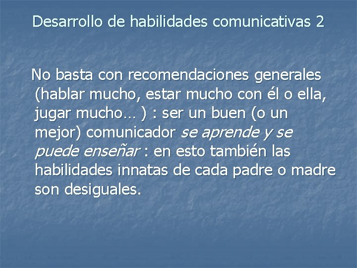 Desarrollo de habilidades comunicativas 2 No basta con recomendaciones generales (hablar mucho, estar mucho