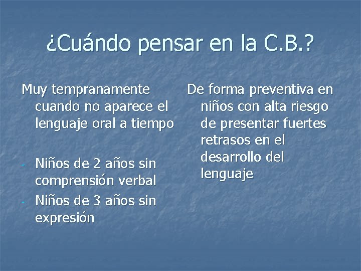 ¿Cuándo pensar en la C. B. ? Muy tempranamente De forma preventiva en cuando