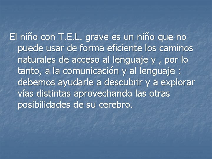 El niño con T. E. L. grave es un niño que no puede usar