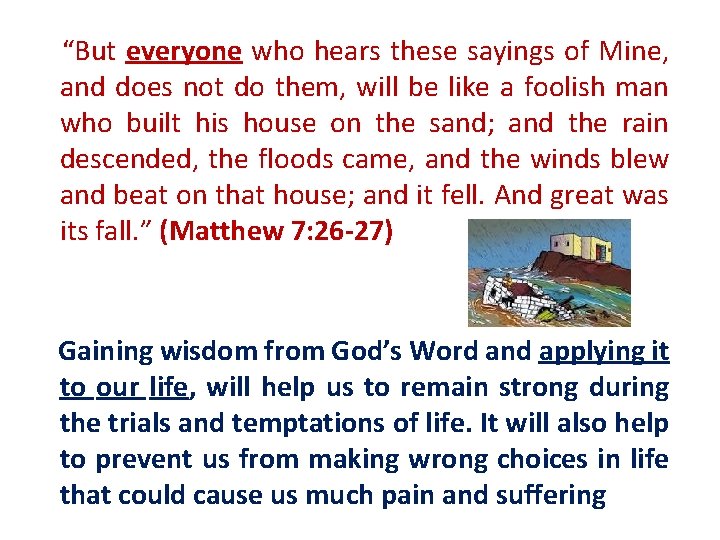  “But everyone who hears these sayings of Mine, and does not do them,