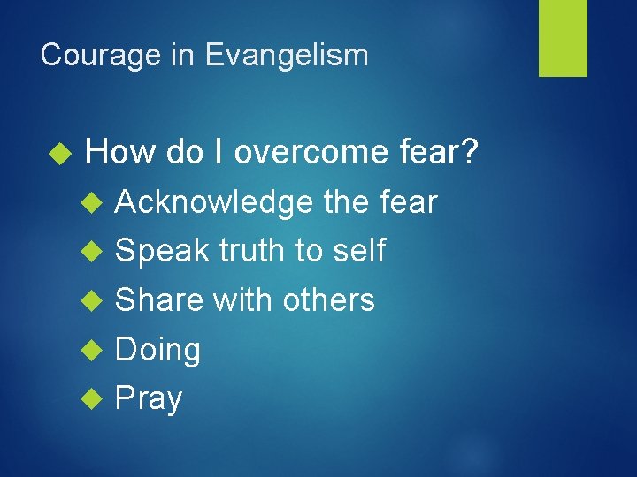 Courage in Evangelism How do I overcome fear? Acknowledge the fear Speak truth to