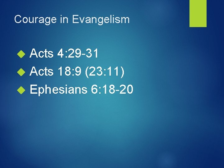 Courage in Evangelism Acts 4: 29 -31 Acts 18: 9 (23: 11) Ephesians 6: