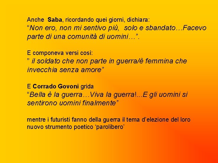 Anche Saba, ricordando quei giorni, dichiara: “Non ero, non mi sentivo più, solo e