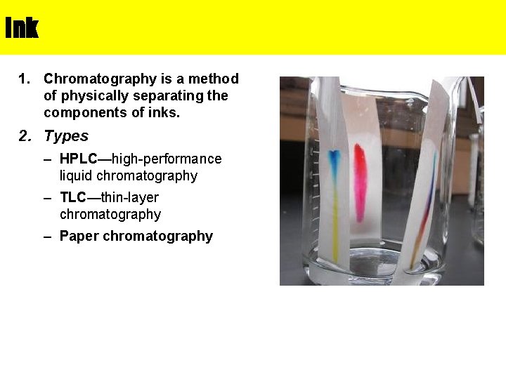 Ink 1. Chromatography is a method of physically separating the components of inks. 2.