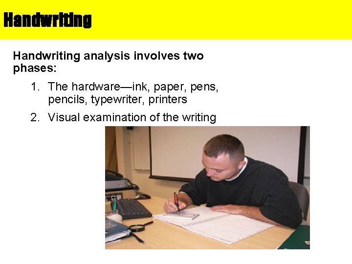 Handwriting analysis involves two phases: 1. The hardware—ink, paper, pens, pencils, typewriter, printers 2.