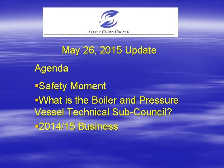 May 26, 2015 Update Agenda §Safety Moment §What is the Boiler and Pressure Vessel