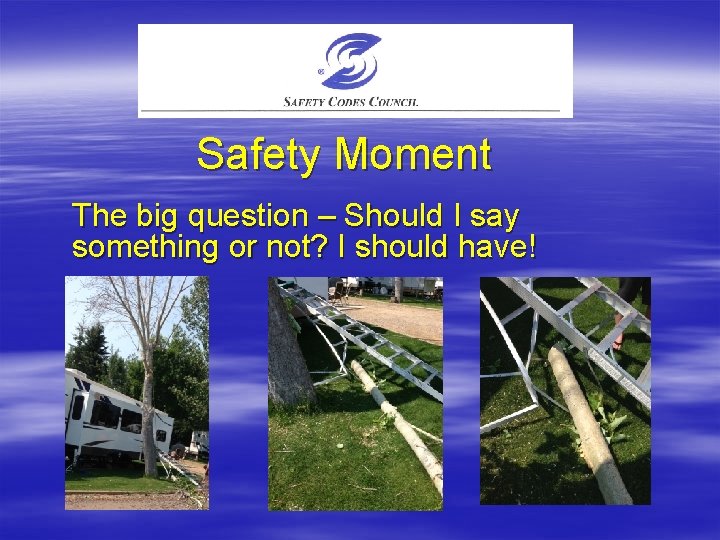 Safety Moment The big question – Should I say something or not? I should