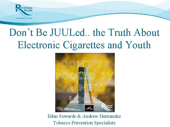 Don’t Be JUULed. . the Truth About Electronic Cigarettes and Youth Eden Sowards &