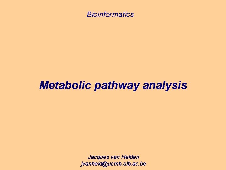 Bioinformatics Metabolic pathway analysis Jacques van Helden jvanheld@ucmb. ulb. ac. be 