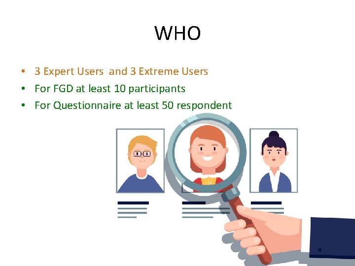 WHO • 3 Expert Users and 3 Extreme Users • For FGD at least WHO • 3 Expert Users and 3 Extreme Users • For FGD at least