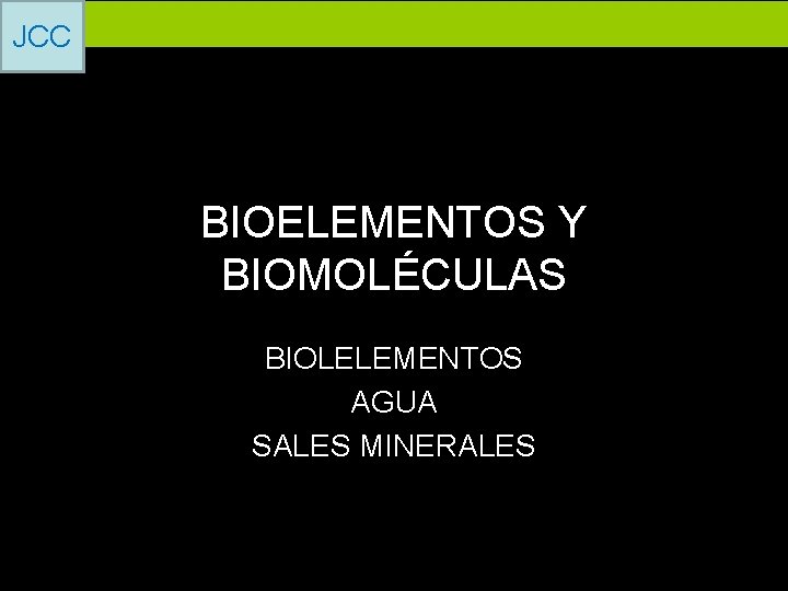 JCC BIOELEMENTOS Y BIOMOLÉCULAS BIOLELEMENTOS AGUA SALES MINERALES 