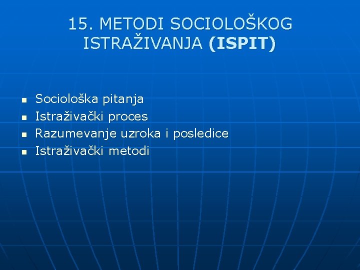 15. METODI SOCIOLOŠKOG ISTRAŽIVANJA (ISPIT) n n Sociološka pitanja Istraživački proces Razumevanje uzroka i 15. METODI SOCIOLOŠKOG ISTRAŽIVANJA (ISPIT) n n Sociološka pitanja Istraživački proces Razumevanje uzroka i