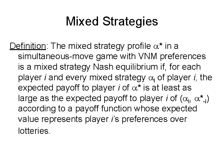Mixed Strategies Definition: The mixed strategy profile a* in a simultaneous-move game with VNM