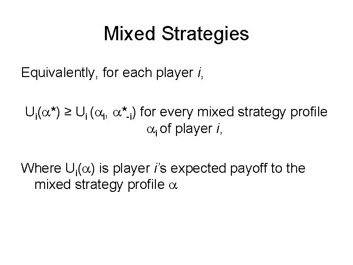 Mixed Strategies Equivalently, for each player i, Ui(a*) ≥ Ui (ai, a*-i) for every