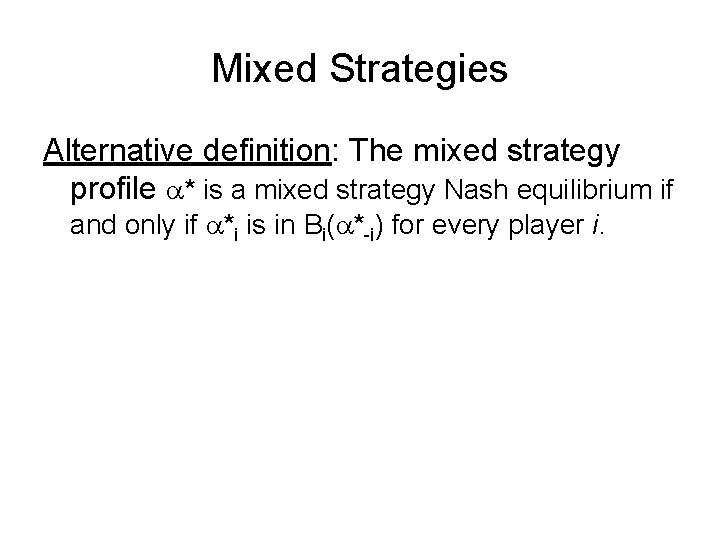 Mixed Strategies Alternative definition: The mixed strategy profile a* is a mixed strategy Nash