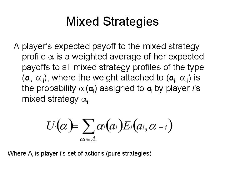 Mixed Strategies A player’s expected payoff to the mixed strategy profile a is a