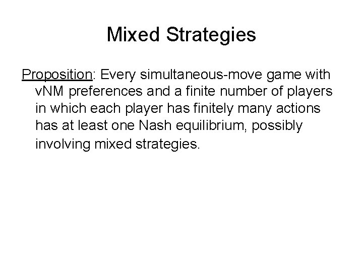 Mixed Strategies Proposition: Every simultaneous-move game with v. NM preferences and a finite number