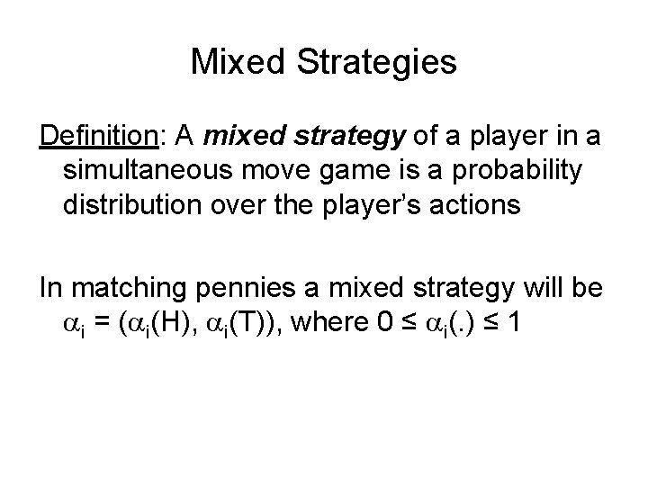 Mixed Strategies Definition: A mixed strategy of a player in a simultaneous move game