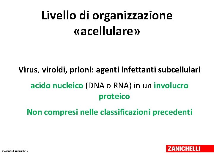 Livello di organizzazione «acellulare» Virus, viroidi, prioni: agenti infettanti subcellulari acido nucleico (DNA o Livello di organizzazione «acellulare» Virus, viroidi, prioni: agenti infettanti subcellulari acido nucleico (DNA o