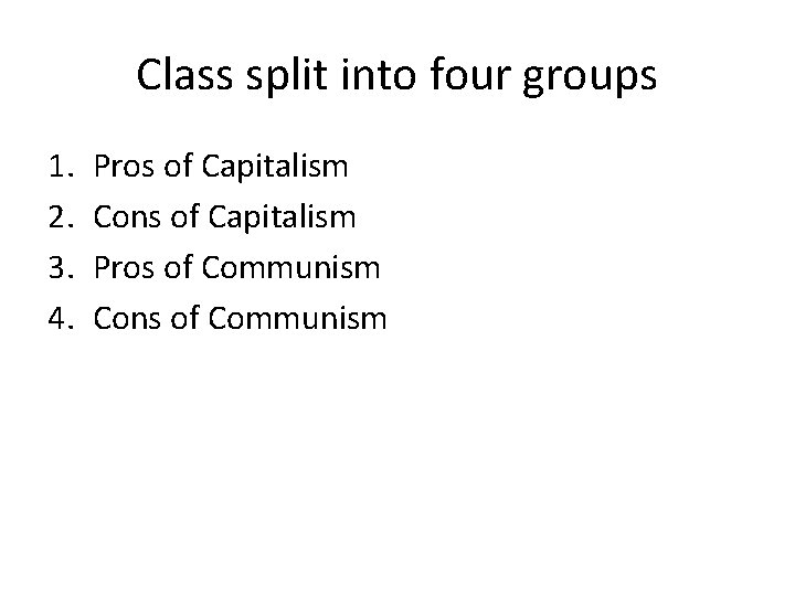 Class split into four groups 1. 2. 3. 4. Pros of Capitalism Cons of