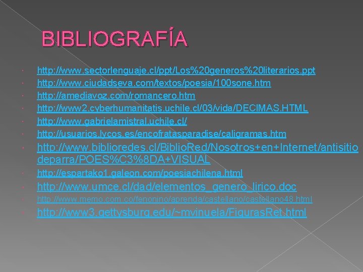BIBLIOGRAFÍA http: //www. sectorlenguaje. cl/ppt/Los%20 generos%20 literarios. ppt http: //www. ciudadseva. com/textos/poesia/100 sone. htm BIBLIOGRAFÍA http: //www. sectorlenguaje. cl/ppt/Los%20 generos%20 literarios. ppt http: //www. ciudadseva. com/textos/poesia/100 sone. htm