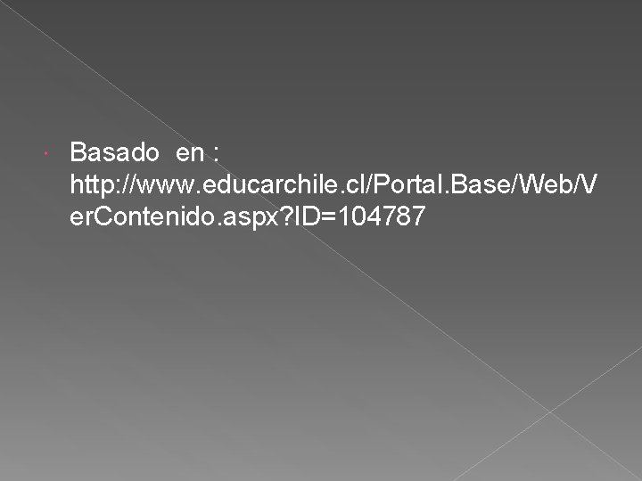 Basado en : http: //www. educarchile. cl/Portal. Base/Web/V er. Contenido. aspx? ID=104787 Basado en : http: //www. educarchile. cl/Portal. Base/Web/V er. Contenido. aspx? ID=104787