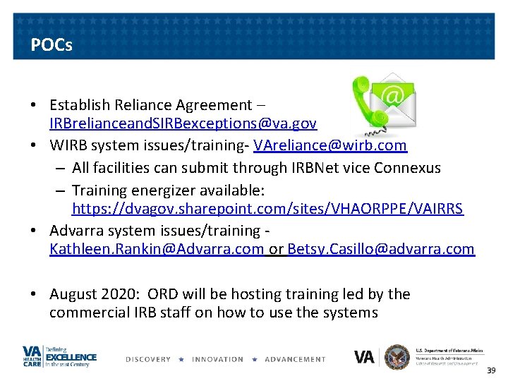 POCs • Establish Reliance Agreement – IRBrelianceand. SIRBexceptions@va. gov • WIRB system issues/training- VAreliance@wirb.