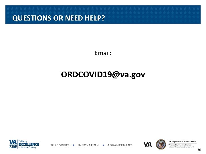 QUESTIONS OR NEED HELP? Email: ORDCOVID 19@va. gov 50 