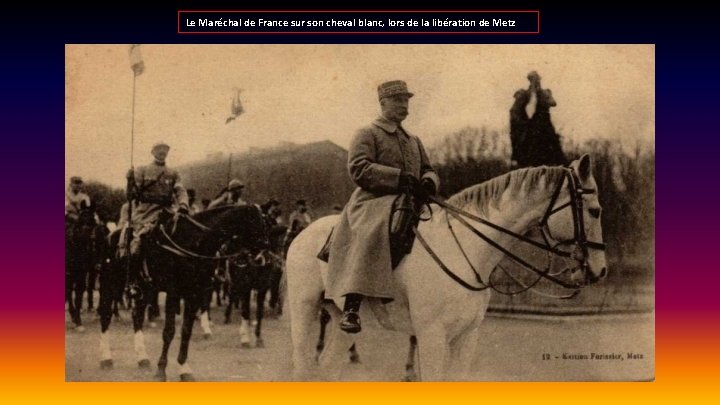 Le Maréchal de France sur son cheval blanc, lors de la libération de Metz