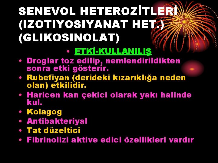 SENEVOL HETEROZİTLERİ (IZOTIYOSIYANAT HET. ) (GLIKOSINOLAT) • • ETKİ-KULLANILIŞ Droglar toz edilip, nemlendirildikten sonra SENEVOL HETEROZİTLERİ (IZOTIYOSIYANAT HET. ) (GLIKOSINOLAT) • • ETKİ-KULLANILIŞ Droglar toz edilip, nemlendirildikten sonra