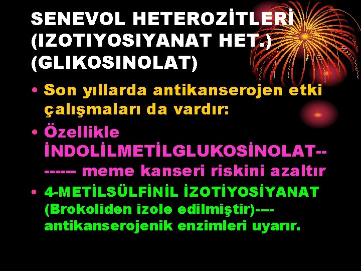 SENEVOL HETEROZİTLERİ (IZOTIYOSIYANAT HET. ) (GLIKOSINOLAT) • Son yıllarda antikanserojen etki çalışmaları da vardır: