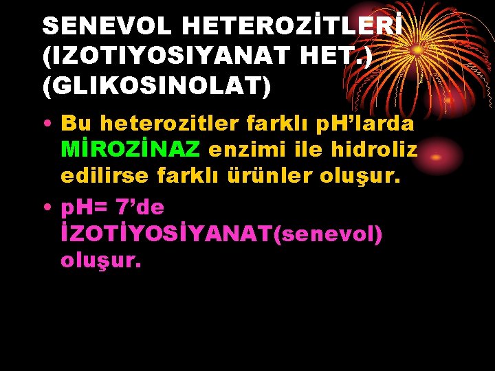 SENEVOL HETEROZİTLERİ (IZOTIYOSIYANAT HET. ) (GLIKOSINOLAT) • Bu heterozitler farklı p. H’larda MİROZİNAZ enzimi