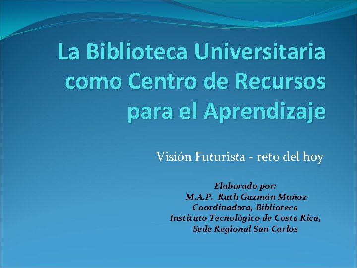 La Biblioteca Universitaria como Centro de Recursos para el Aprendizaje Visión Futurista - reto