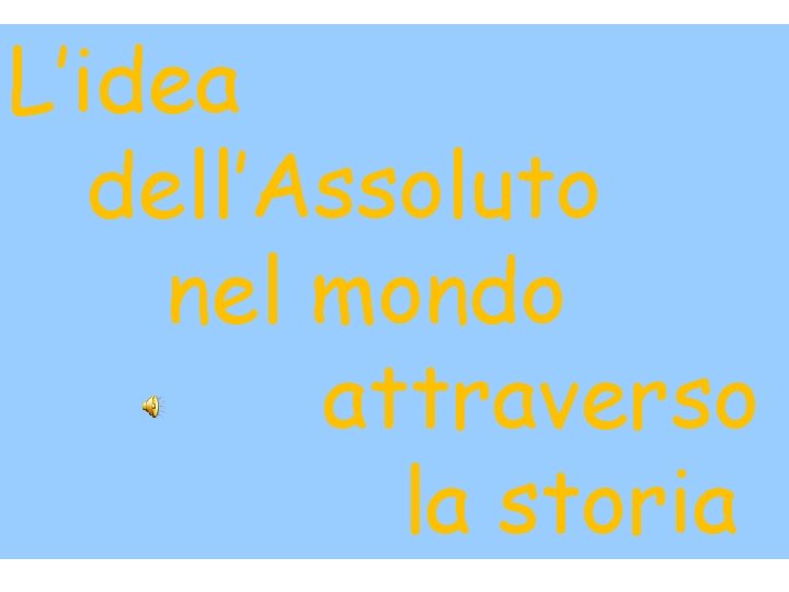 L’idea dell’Assoluto nel mondo attraverso la storia 