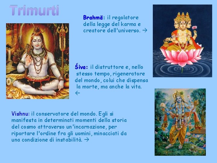 Trimurti Brahmā: il regolatore della legge del karma e creatore dell'universo. Śiva: il distruttore