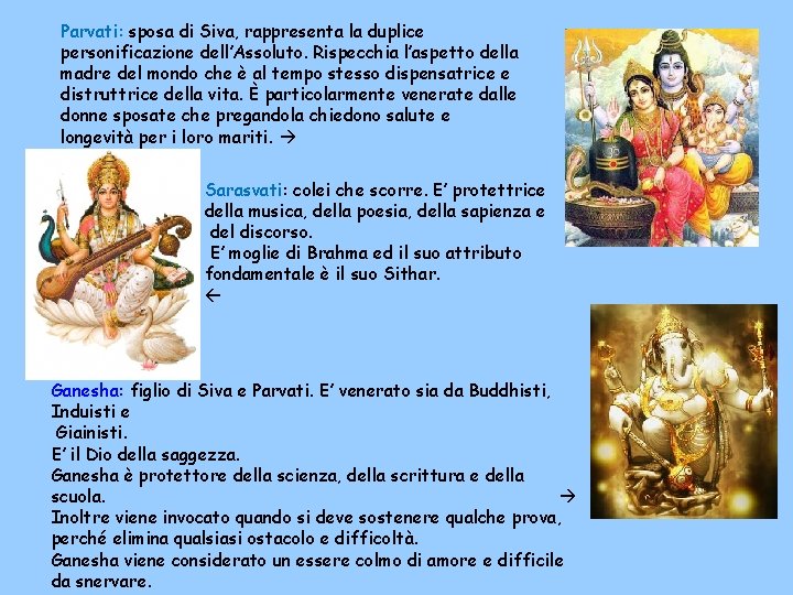 Parvati: sposa di Siva, rappresenta la duplice personificazione dell’Assoluto. Rispecchia l’aspetto della madre del