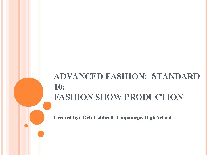 ADVANCED FASHION: STANDARD 10: FASHION SHOW PRODUCTION Created by: Kris Caldwell, Timpanogos High School