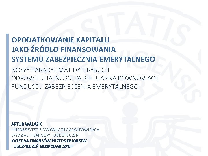 OPODATKOWANIE KAPITAŁU JAKO ŹRÓDŁO FINANSOWANIA SYSTEMU ZABEZPIECZNIA EMERYTALNEGO NOWY PARADYGMAT DYSTRYBUCJI ODPOWIEDZIALNOŚCI ZA SEKULARNĄ