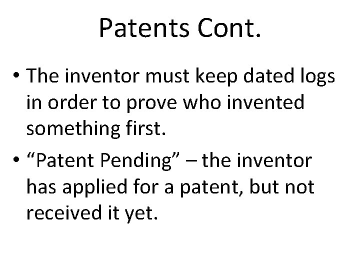 Patents Cont. • The inventor must keep dated logs in order to prove who