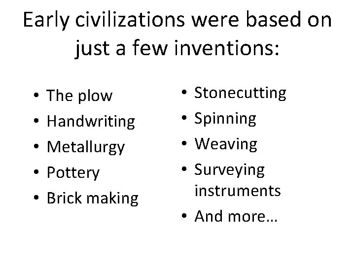 Early civilizations were based on just a few inventions: • • • The plow
