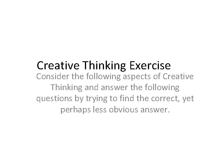 Creative Thinking Exercise Consider the following aspects of Creative Thinking and answer the following