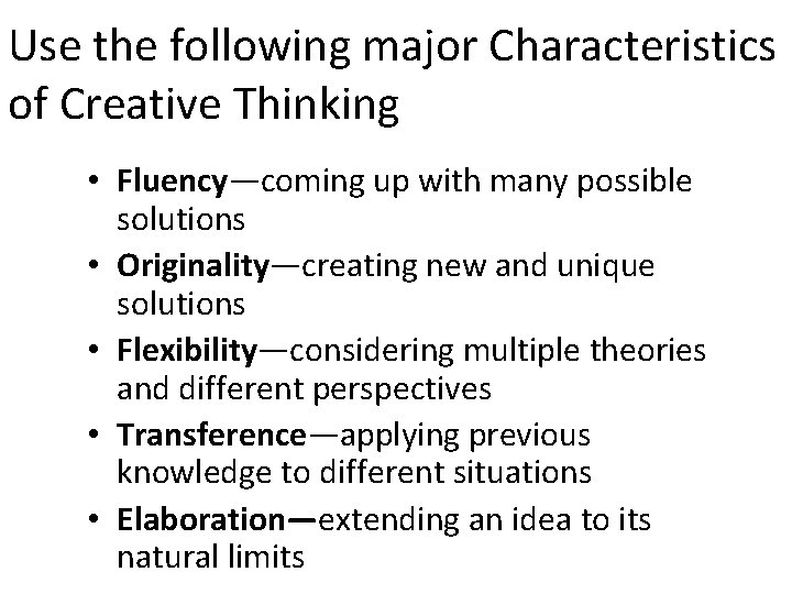 Use the following major Characteristics of Creative Thinking • Fluency—coming up with many possible