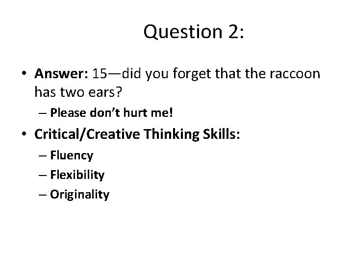 Question 2: • Answer: 15—did you forget that the raccoon has two ears? –