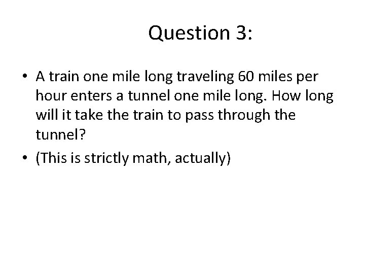 Question 3: • A train one mile long traveling 60 miles per hour enters