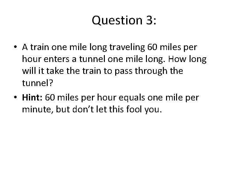 Question 3: • A train one mile long traveling 60 miles per hour enters