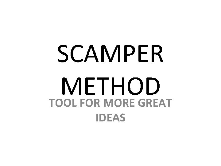 SCAMPER METHOD TOOL FOR MORE GREAT IDEAS 
