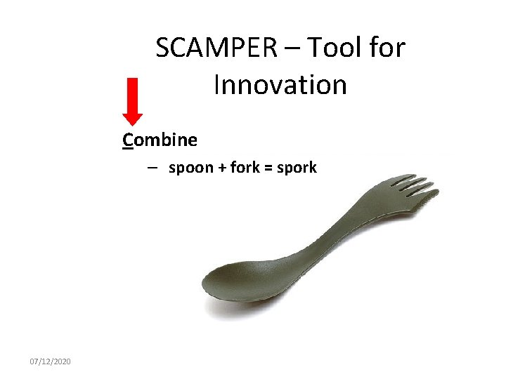 SCAMPER – Tool for Innovation Combine – spoon + fork = spork 07/12/2020 