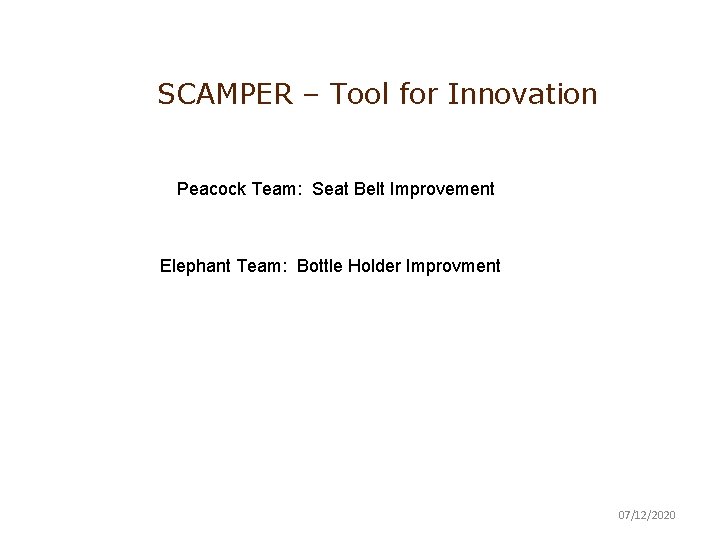 SCAMPER – Tool for Innovation Peacock Team: Seat Belt Improvement Elephant Team: Bottle Holder